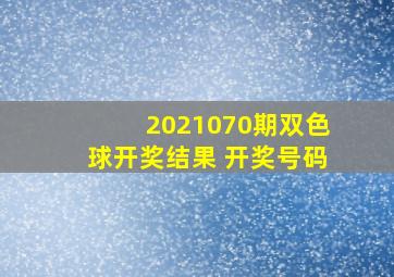 2021070期双色球开奖结果 开奖号码